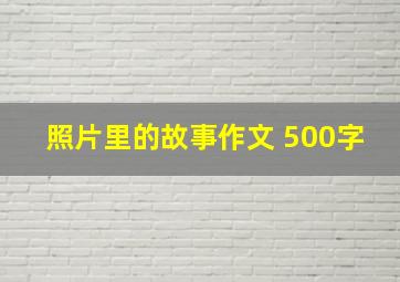 照片里的故事作文 500字